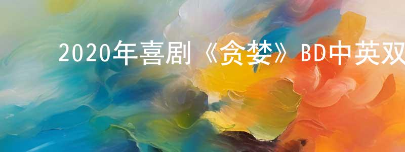 ﻿白国富的个人主页,﻿2020年喜剧《贪婪》BD中英双字幕迅雷下载_电影天堂